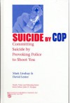 Suicide by Cop: Committing Suicide by Provoking Police to Shoot You - Mark Lindsay, David Lester