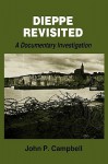 Dieppe Revisited: A Documentary Investigation - John P. Campbell