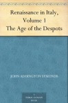 Renaissance in Italy, Volume 1 The Age of the Despots - John Addington Symonds
