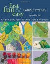 Fast, Fun & Easy Fabric Dyeing: Create Colorful Fabric for Quilts, Crafts & Wearables - Lynn Koolish