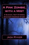 A Pink Zombie, with a Mist: A Shaken, Not Stirred, Mystery/Horror Story (A Shaken, Not Stirred, Mystery/Horror Series) (Volume 1) - Jada Ryker