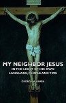 My Neighbor Jesus - In the Light of His Own Language, People and Time - George M. Lamsa