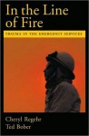 In the Line of Fire: Trauma in the Emergency Services: Trauma in the Emergency Services - Cheryl Regehr, Ted Bober