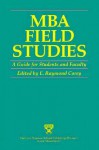 MBA Field Studies: A Guide for Students and Faculty - E. Raymond Corey