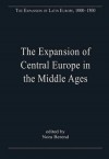 The Expansion of Central Europe in the Middle Ages. Edited by Nora Berend - Nora Berend