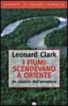 I fiumi scendevano a Oriente - Leonard Clark