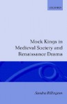 Mock Kings in Medieval Society and Renaissance Drama - Sandra Billington