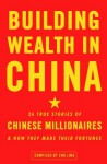 Building Wealth in China: 36 True Stories of Chinese Millionaires and How They Made Their Fortunes - Zhu Ling