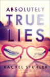 Absolutely True Lies: A Novel - Rachel Stuhler