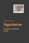 Yugoslavism: Histories Of A Failed Idea, 1918-1992 - Dejan Djokić