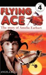 Flying Ace: The Story of Amelia Earhart (DK Readers: Level 4) - Angela Bull