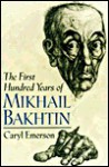 The First Hundred Years Of Mikhail Bakhtin - Caryl Emerson