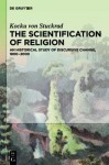 The Scientification of Religion: An Historical Study of Discursive Change, 1800 2000 - Kocku Von Stuckrad