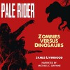 Pale Rider: Zombies versus Dinosaurs - James Weston Livingood