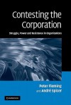 Contesting the Corporation: Struggle, Power & Resistance in Organizations - Peter Fleming, André Spicer