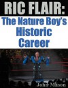 Ric Flair: The Nature Boy's Historic Career - John Mason