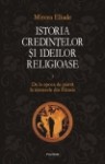 Istoria credintelor si ideilor religioase. Vol. I: De la epoca de piatra la misterele din Eleusis - Mircea Eliade