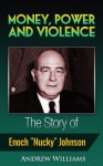 Money, Power and Violence - The Story of Enoch "Nucky" Johnson - Andrew Williams