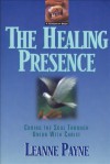 The Healing Presence: Curing the Soul Through Union with Christ - Leanne Payne