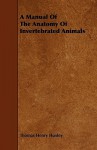 A Manual of the Anatomy of Invertebrated Animals - Thomas Henry Huxley