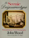 The Scenic Daguerreotype: Romanticism and Early Photography - John Wood, John R. Stilgoe