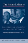 The Strained Alliance: U.S.-European Relations from Nixon to Carter - Matthias Schulz, Thomas A. Schwartz