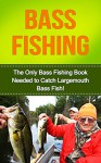 Fishing: Bass Fishing: The Only Fishing Guide Needed for Bass Fishing, Catch Bass Fish With This Basic Fishing Guide! (fly-fishing, bass fishing 101, bass fishing tips, bass fishing guide, fish) - Michael David, bass fishing, trout fishing, fly fishing, freshwater fishing