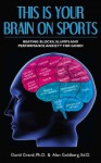 This is Your Brain on Sports: Beating Blocks, Slumps and Performance Anxiety for Good! - David Grand, Alan Goldberg