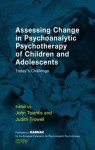 Assessing Change in Psychoanalytic Psychotherapy of Children and Adolescents: Today's Challenge - Judith Trowell, John Tsiantis