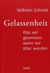 Gelassenheit: Was wir gewinnen, wenn wir älter werden - Wilhelm Schmid