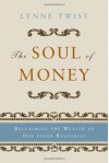 The Soul of Money: Reclaiming the Wealth of Our Inner Resources - Lynne Twist, Teresa Barker