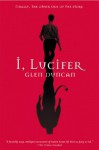 I, Lucifer: Finally, the Other Side of the Story - Glen Duncan