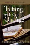 Talking with God in Old Age: Meditations and Psalms - Missy Buchanan