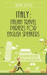 ITALY: ITALIAN TRAVEL PHRASES FOR ENGLISH SPEAKERS: The most useful 1.000 phrases to get around when travelling in Italy - Sarah Retter