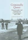 Criminally Queer: Homosexuality and Criminal Law in Scandinavia 1842-1999 - Jens Rydstrom