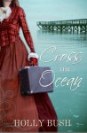 Cross the Ocean by Holly Bush (2013-05-01) - Holly Bush