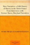 Slave Narratives: a Folk History of Slavery in the United States From Interviews with Former Slaves Maryland Narratives - Work Projects Administration