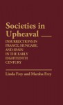 Societies in Upheaval: Insurrections in France, Hungary, and Spain in the Early Eighteenth Century - Linda Frey