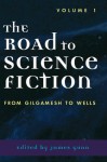 The Road to Science Fiction: From Gilgamesh to Wells: Volume 1 (Road to Science Fiction (Scarecrow Press)) - James Gunn