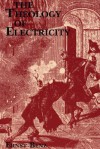 The Theology of Electricity: On the Encounter and Explanation of Theology and Science in the Seventeenth and Eighteenth Centuries - Ernst Benz