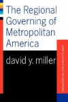 The Regional Governing Of Metropolitan America - David Miller