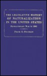 The Legislative History of Naturalization in the United States,: From the Revolutionary War to 1861 - Frank George Franklin