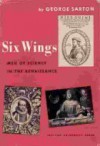 Six Wings: Men Of Science In The Renaissance - George Sarton