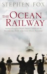 The Ocean Railway: Isambard Kingdom Brunel, Samuel Cunard and the Great Atlantic Steamships - Stephen R. Fox