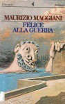 Felice alla guerra - Maurizio Maggiani