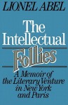 The Intellectual Follies: A Memoir of the Literary Venture in New York and Paris - Lionel Abel