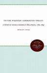 To The Webster-Ashburton Treaty: A Study in Anglo-American Relations, 1783-1843 - Howard Jones