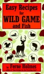 Easy Recipes for Wild Game & F - Ferne Holmes