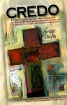 Credo: Essays on Grace, Alter Boys, Bees, Kneeling, Saints, the Mass, Priests, Strong Women, Epiphanies, a Wake, and the Haun - Brian Doyle