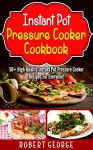 INSTANT POT PRESSURE COOKER COOKBOOK: 50+ High-Quality Instant Pot Pressure Cooker cookbook and recipes for everyone! (instant pot recipes, instant pot recipe book) - Robert George